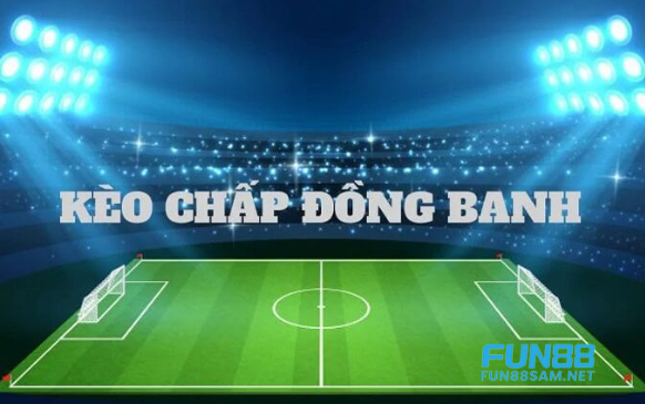 Kèo chấp đồng banh Fun88 Kèo chấp đồng banh Fun88